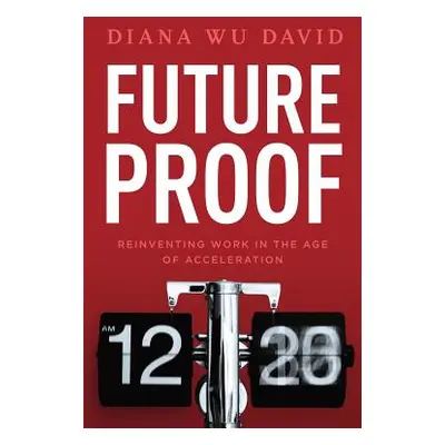 "Future Proof: Reinventing Work in the Age of Acceleration" - "" ("Wu-David Diana")(Paperback)