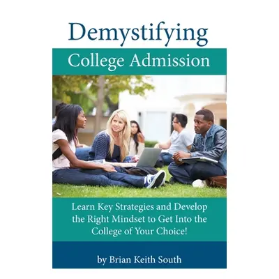 "Demystifying College Admission: Learn Key Strategies and Develop the Right Mindset to Get into 