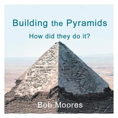 "Building the Pyramids: How Did They Do It?" - "" ("Moores Bob")(Paperback)