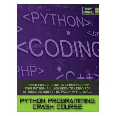 "Python Programming Crash Course: A Crash Course Guide to Learn Programming Python, all you Need