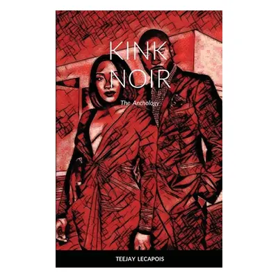 "Kink Noir: The Anthology" - "" ("Lecapois Teejay")(Paperback)