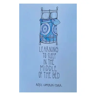 "Learning to Sleep in the Middle of the Bed" - "" ("Stark Alexis Cameron")(Paperback)