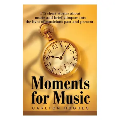 "Moments for Music: 175 short stories about music and brief glimpses into the lives of musicians