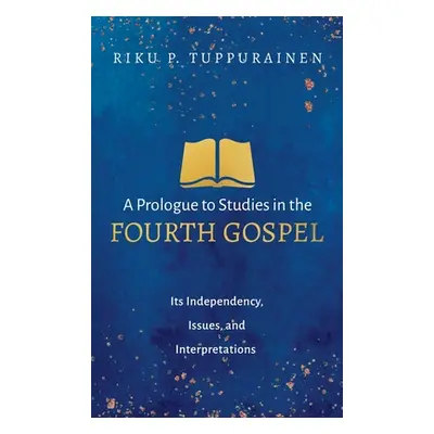 "A Prologue to Studies in the Fourth Gospel" - "" ("Tuppurainen Riku P.")(Pevná vazba)