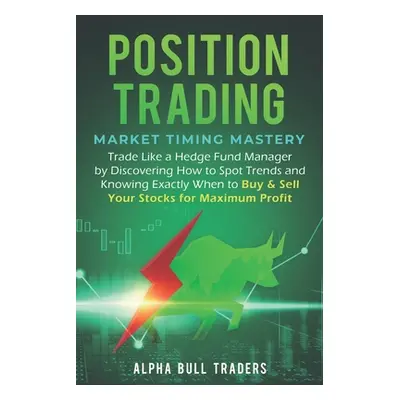 "Position Trading: Market Timing Mastery - Trade Like a Hedge Fund Manager by Discovering How to