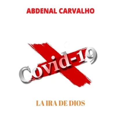 "Covid 19 - La ira de Dios" - "" ("Carvalho Abdenal")(Paperback)