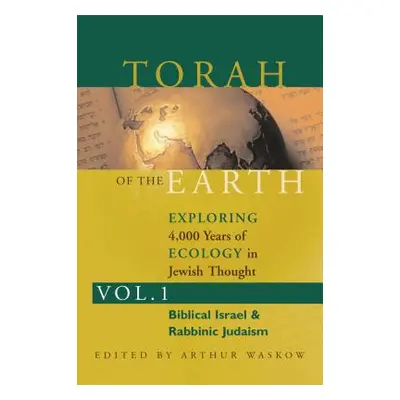 "Torah of the Earth Vol 1: Exploring 4,000 Years of Ecology in Jewish Thought: Zionism & Eco-Jud