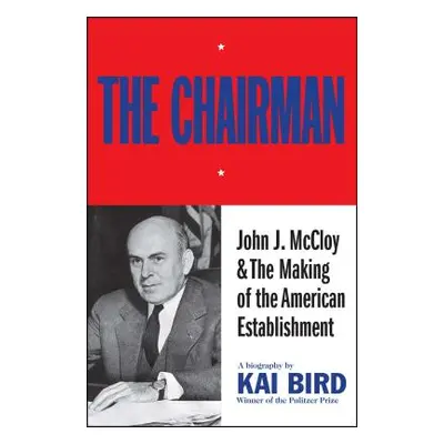 "The Chairman: John J. McCloy & the Making of the American Establishment" - "" ("Bird Kai")(Pape