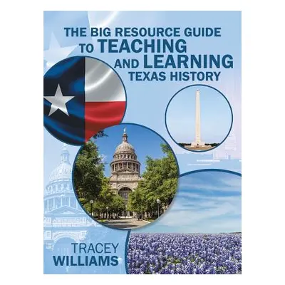 "The Big Resource Guide to Teaching and Learning Texas History" - "" ("Williams Tracey")(Paperba