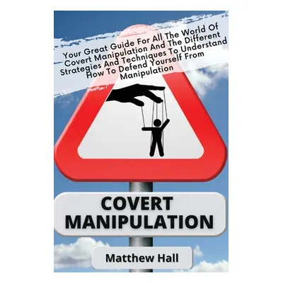 "Covert Manipulation: Your Great Guide For The World of Covert Manipulation And The Different St