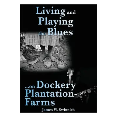 "Living and Playing the Blues on Dockery Plantation-Farms" - "" ("Swinnich James W.")(Paperback)