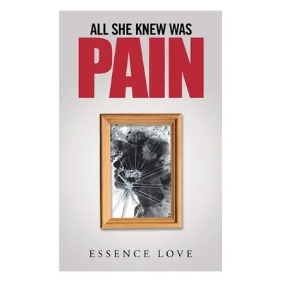 "All She Knew Was Pain" - "" ("Love Essence")(Paperback)