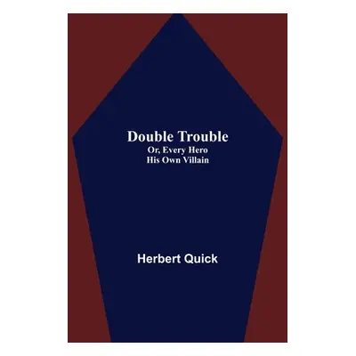 "Double Trouble; Or, Every Hero His Own Villain" - "" ("Quick Herbert")(Paperback)