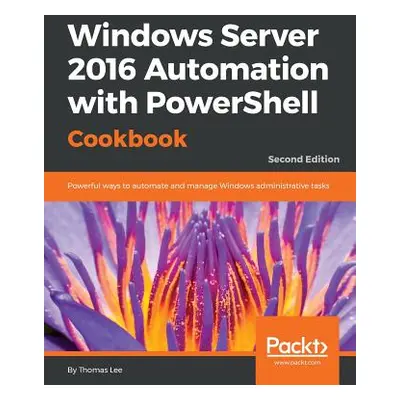 "Windows Server 2016 Automation with PowerShell Cookbook" - "" ("Lee Thomas")(Paperback)