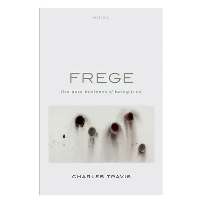 "Frege: The Pure Business of Being True" - "" ("Travis Charles")(Pevná vazba)