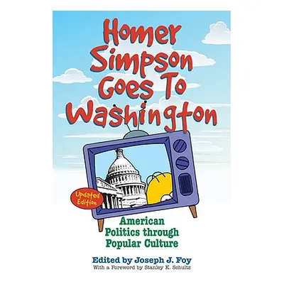 "Homer Simpson Goes to Washington: American Politics Through Popular Culture" - "" ("Foy Joseph 