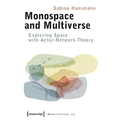 "Monospace and Multiverse: Exploring Space with Actor-Network-Theory" - "" ("Hansmann Sabine")(P