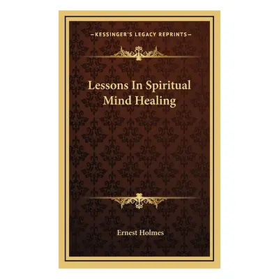 "Lessons In Spiritual Mind Healing" - "" ("Holmes Ernest")(Pevná vazba)