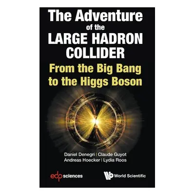 "Adventure of the Large Hadron Collider, The: From the Big Bang to the Higgs Boson" - "" ("Deneg