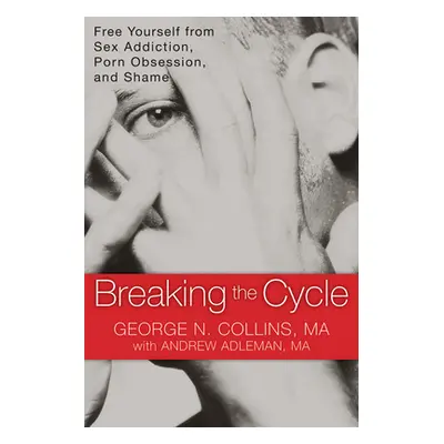 "Breaking the Cycle: Free Yourself from Sex Addiction, Porn Obsession, and Shame" - "" ("Collins