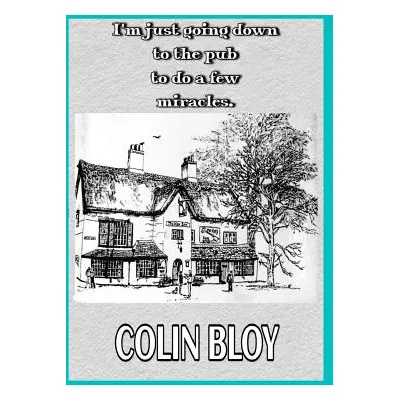 "I?m Just Going Down To The Pub To Do A Few Miracles" - "" ("Bloy Colin")(Paperback)