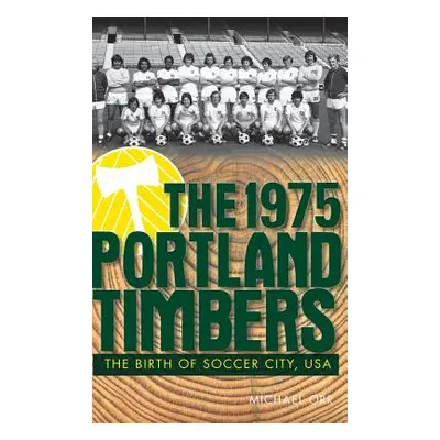 "The 1975 Portland Timbers: The Birth of Soccer City, USA" - "" ("Orr Michael")(Pevná vazba)