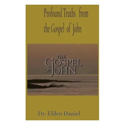 "Profound Truths from the Gospel of John" - "" ("Daniel Elden")(Paperback)