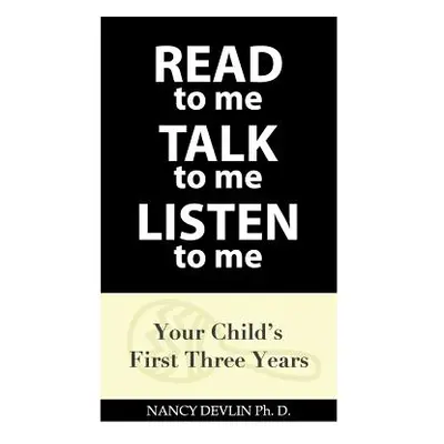 "READ to Me TALK to Me LISTEN to Me: Your Child's First Three Years" - "" ("Devlin Nancy")(Paper