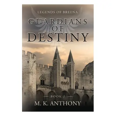 "Guardians of Destiny: Legends of Breena" - "" ("Anthony M. K.")(Paperback)