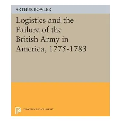 "Logistics and the Failure of the British Army in America, 1775-1783" - "" ("Bowler Arthur")(Pap