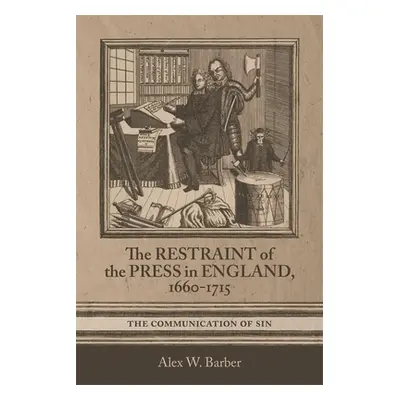 "Restraint of the Press in England, 1660-1715: The Communication of Sin" - "" ("Barber Alex W.")