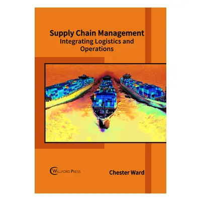 "Supply Chain Management: Integrating Logistics and Operations" - "" ("Ward Chester")(Pevná vazb