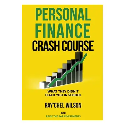 "Personal Finance Crash Course: What They Didn't Teach You in School" - "" ("Wilson Ray'chel")(P