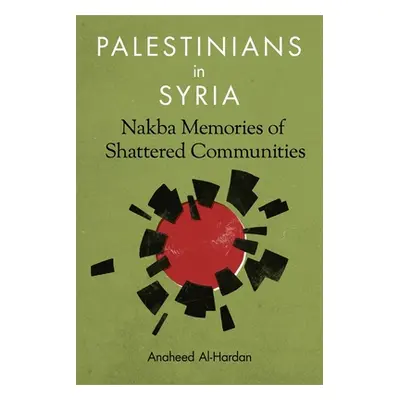 "Palestinians in Syria: Nakba Memories of Shattered Communities" - "" ("Al-Hardan Anaheed")(Pape