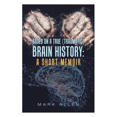 "Based on a True (Traumatic) Brain History: a Short Memoir" - "" ("Allen Mark S.")(Paperback)