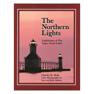 "Northern Lights: Lighthouse of the Upper Great Lakes" - "" ("Hyde Charles K.")(Pevná vazba)