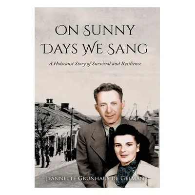 "On Sunny Days We Sang: A Holocaust Story of Survival and Resilience" - "" ("Grunhaus de Gelman 