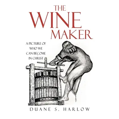 "The Wine Maker: A picture of who we can become in Christ" - "" ("Harlow Duane S.")(Paperback)