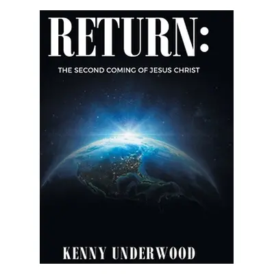 "Return: The Second Coming of Jesus Christ" - "" ("Underwood Kenny")(Pevná vazba)