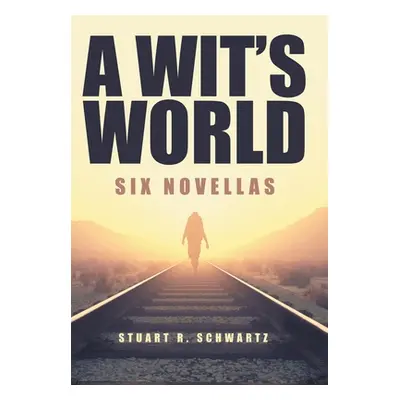 "A Wit's World: Six Novellas" - "" ("Schwartz Stuart R.")(Pevná vazba)