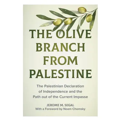 "The Olive Branch from Palestine: The Palestinian Declaration of Independence and the Path Out o