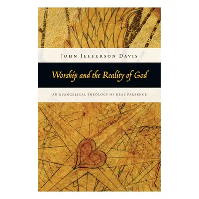 "Worship and the Reality of God: An Evangelical Theology of Real Presence" - "" ("Davis John Jef