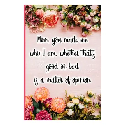 "Mom, You Made Me Who I Am, Whether That's Good or Bad Is a Matter of Opinion" - "" ("Maxwell Ja