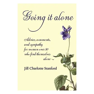 "Going It Alone: Advice, Comments, and Sympathy for Women Over 50 Who Find Themselves Alone" - "