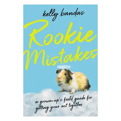 "Rookie Mistakes: A Grown-Up's Field Guide for Getting Your Act Together" - "" ("Bandas Kelly")(