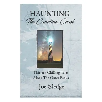 "Haunting The Carolina Coast: Thirteen Chilling Tales Along The Outer Banks" - "" ("Sledge Joe")