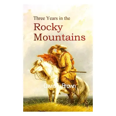 "Three Years in the Rocky Mountains" - "" ("Brown David L.")(Paperback)