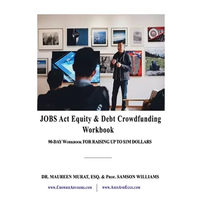 "Jobs Act Equity & Debt Crowdfunding Workbook: 90-Day Workbook For Raising Up to $1M Dollars" - 