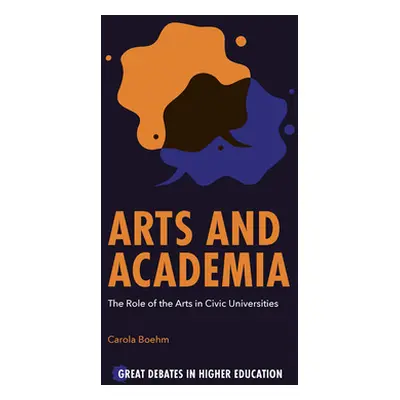 "Arts and Academia: The Role of the Arts in Civic Universities" - "" ("Boehm Carola")(Paperback)