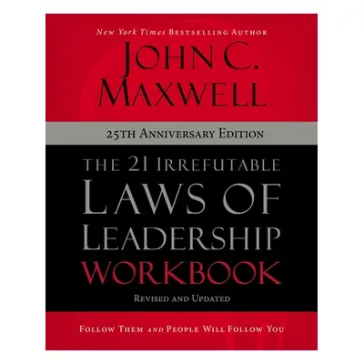 "The 21 Irrefutable Laws of Leadership Workbook 25th Anniversary Edition: Follow Them and People